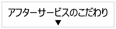 アフターサービスのこだわり